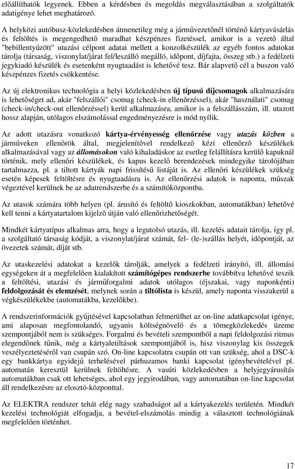 utazási célpont adatai mellett a konzolkészülék az egyéb fontos adatokat tárolja (társaság, viszonylat/járat fel/leszálló megálló, idıpont, díjfajta, összeg stb.
