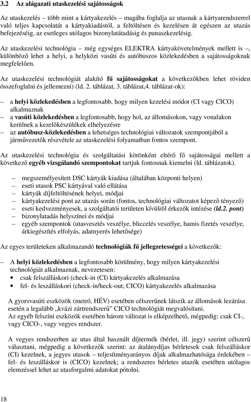 Az utaskezelési technológia még egységes ELEKTRA kártyakövetelmények mellett is, különbözı lehet a helyi, a helyközi vasúti és autóbuszos közlekedésben a sajátosságoknak megfelelıen.