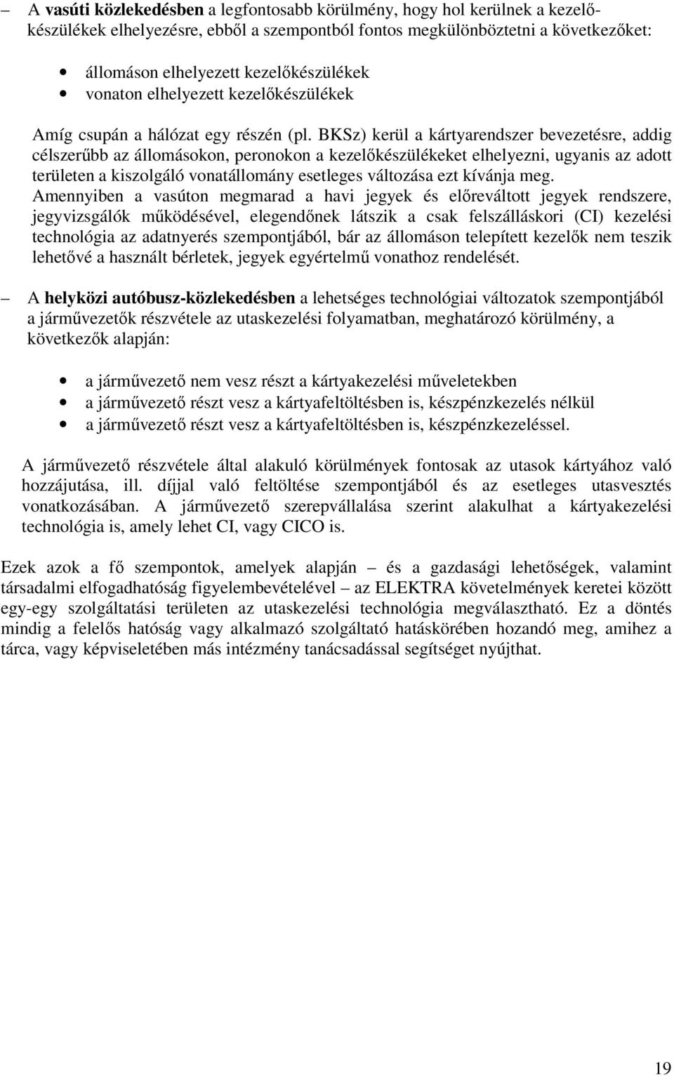 BKSz) kerül a kártyarendszer bevezetésre, addig célszerőbb az állomásokon, peronokon a kezelıkészülékeket elhelyezni, ugyanis az adott területen a kiszolgáló vonatállomány esetleges változása ezt