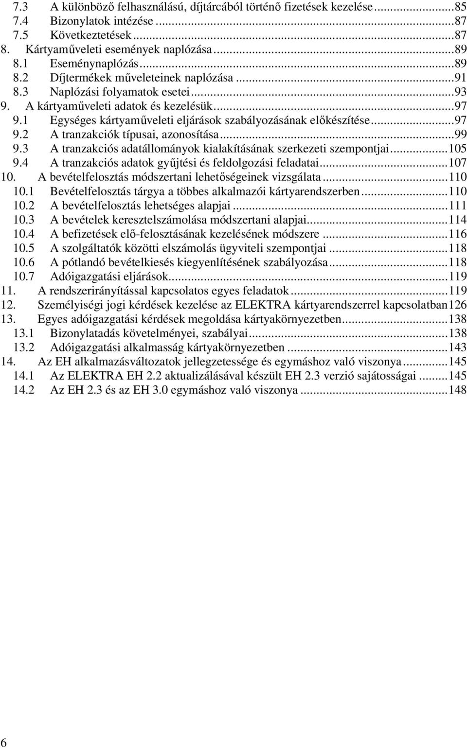 1 Egységes kártyamőveleti eljárások szabályozásának elıkészítése...97 9.2 A tranzakciók típusai, azonosítása...99 9.3 A tranzakciós adatállományok kialakításának szerkezeti szempontjai...105 9.