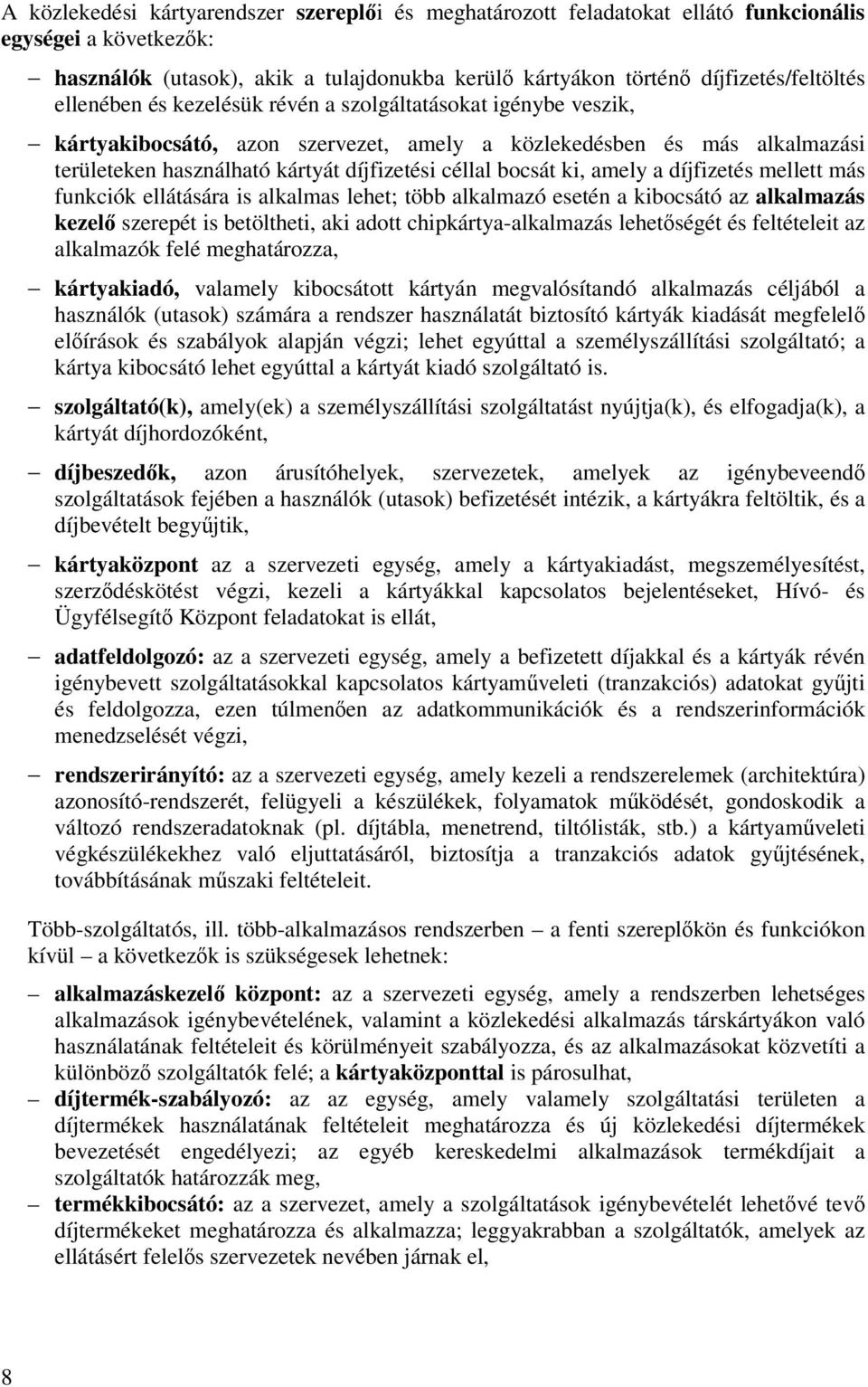 amely a díjfizetés mellett más funkciók ellátására is alkalmas lehet; több alkalmazó esetén a kibocsátó az alkalmazás kezelı szerepét is betöltheti, aki adott chipkártya-alkalmazás lehetıségét és