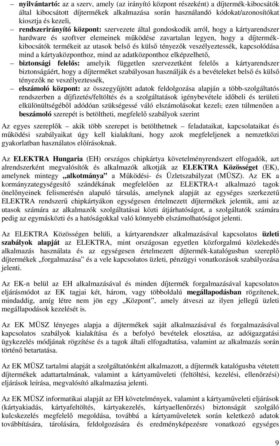 külsı tényezık veszélyeztessék, kapcsolódása mind a kártyaközponthoz, mind az adatközponthoz elképzelhetı, biztonsági felelıs: amelyik független szervezetként felelıs a kártyarendszer biztonságáért,