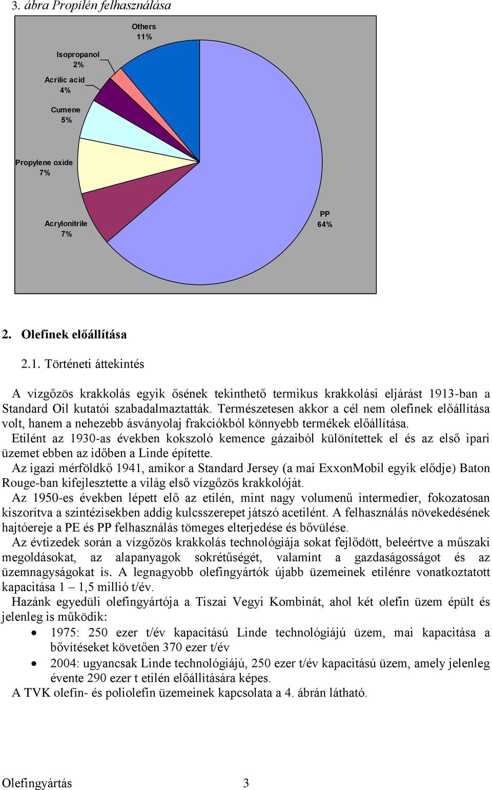 Történeti áttekintés A vízgőzös krakkolás egyik ősének tekinthető termikus krakkolási eljárást 1913-ban a Standard Oil kutatói szabadalmaztatták.