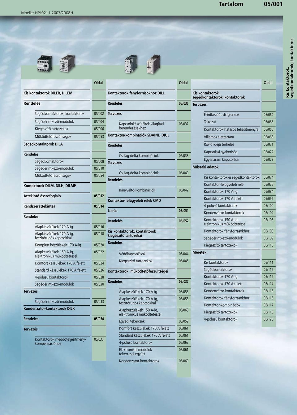 Segédkontaktorok 05/008 Segédérintkező-modulok 05/010 Működtetőfeszültségek 05/054 Kontaktorok DILM, DILH, DILMP Áttekintő összefoglaló 05/012 Rendszeráttekintés 05/014 Rendelés Tervezés