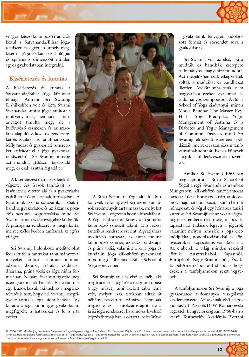 Amikor Sri Swamiji Rishikeshben volt és látta Swami Sivanandát, amint jógát tanított a tanítványainak, nemcsak a tananyagot tanulta meg, de a különbözõ eszméken és az írásokon alapuló változatos