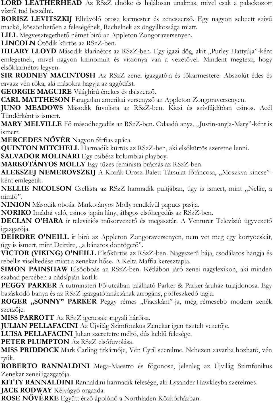 HILARY LLOYD Második klarinétos az RSzZ-ben. Egy igazi dög, akit Purley Hattyúja -ként emlegetnek, mivel nagyon kifinomult és viszonya van a vezetővel. Mindent megtesz, hogy elsőklarinétos legyen.