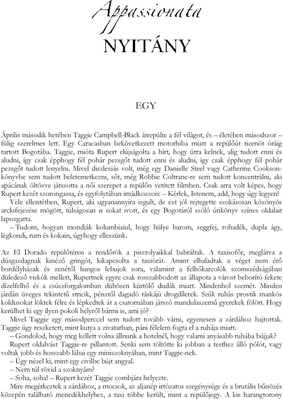 Taggie, mióta Rupert elújságolta a hírt, hogy útra kelnek, alig tudott enni és aludni, így csak épphogy fél pohár pezsgőt tudott enni és aludni, így csak épphogy fél pohár pezsgőt tudott lenyelni.