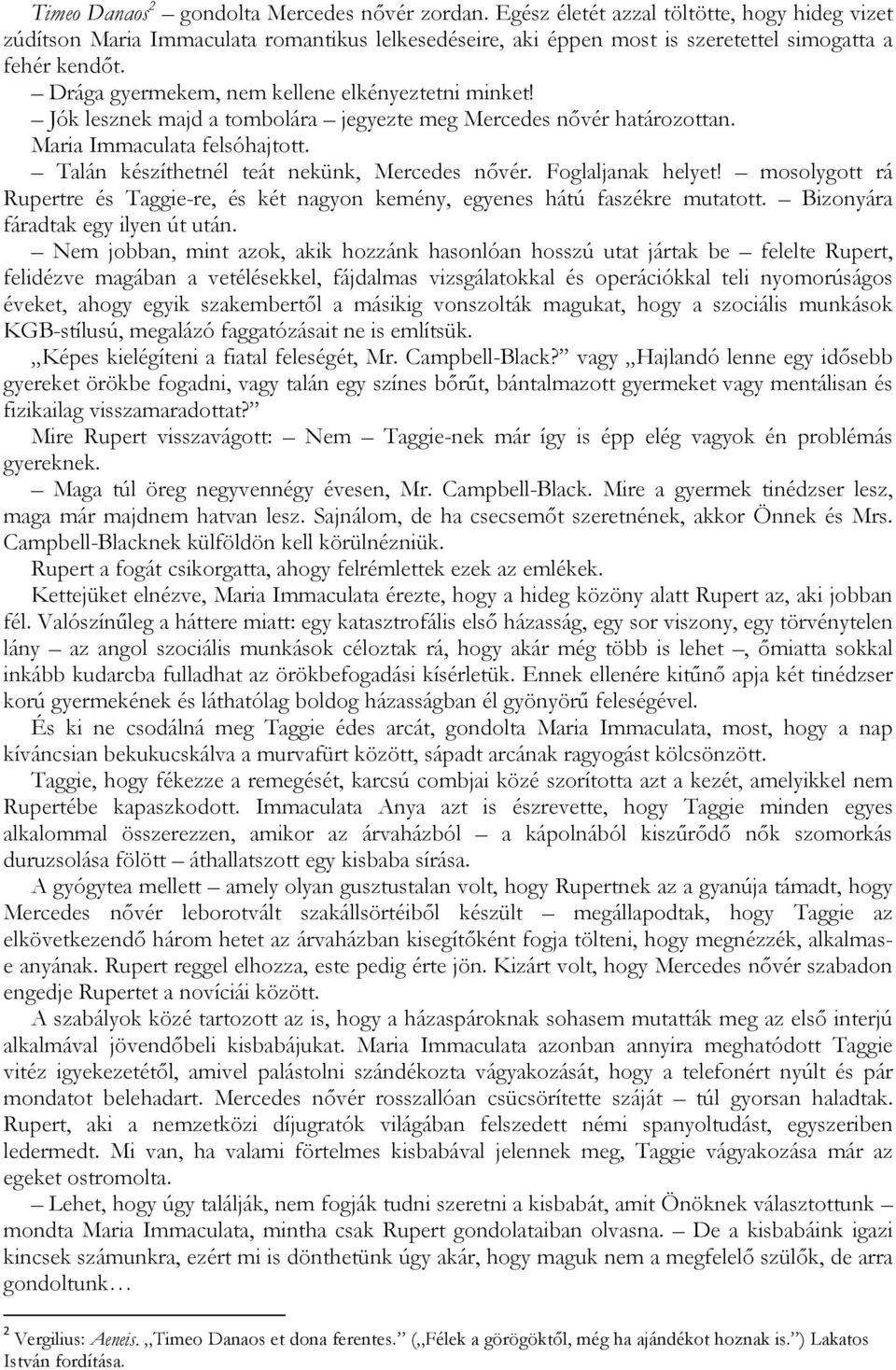 Drága gyermekem, nem kellene elkényeztetni minket! Jók lesznek majd a tombolára jegyezte meg Mercedes nővér határozottan. Maria Immaculata felsóhajtott. Talán készíthetnél teát nekünk, Mercedes nővér.