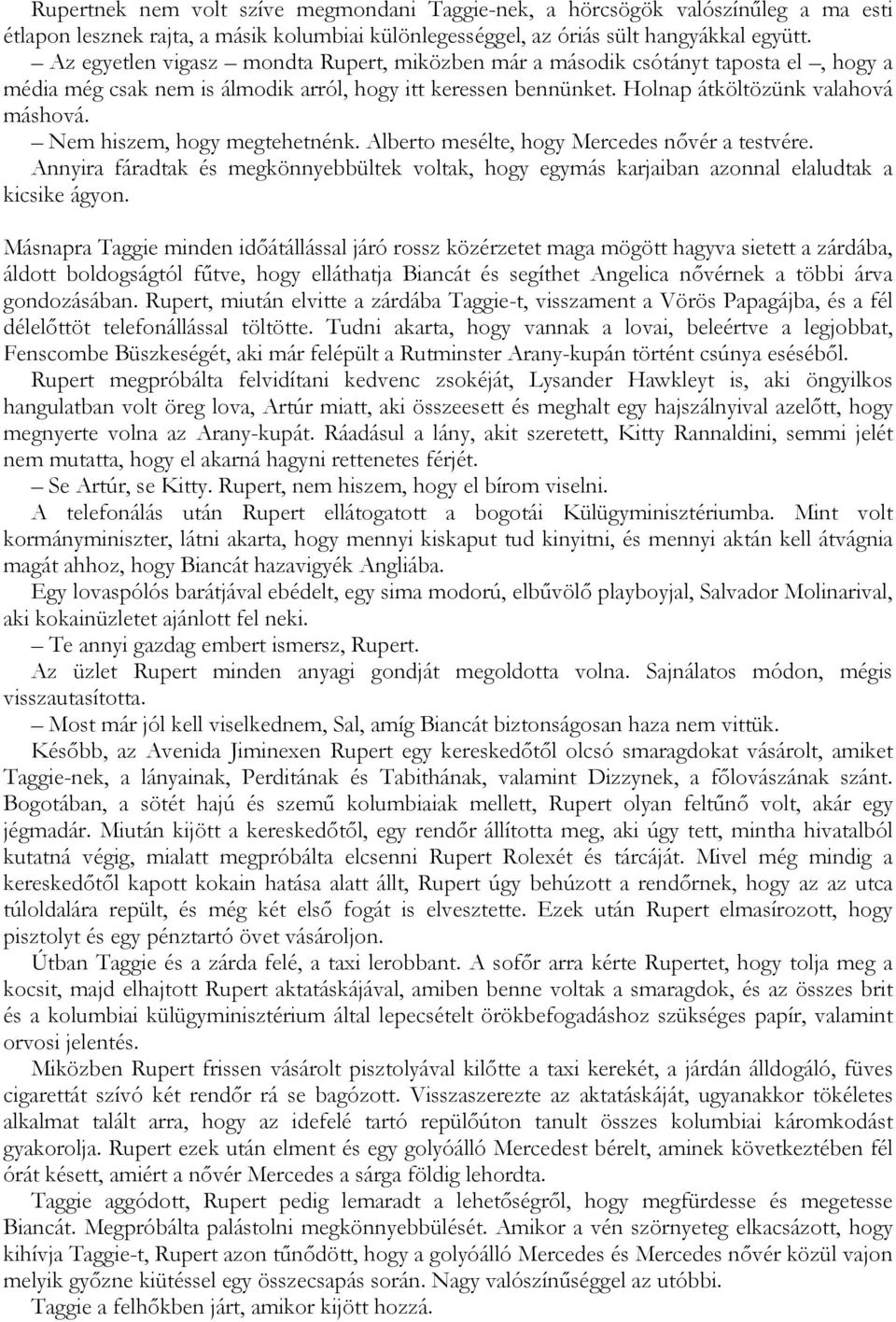 Nem hiszem, hogy megtehetnénk. Alberto mesélte, hogy Mercedes nővér a testvére. Annyira fáradtak és megkönnyebbültek voltak, hogy egymás karjaiban azonnal elaludtak a kicsike ágyon.