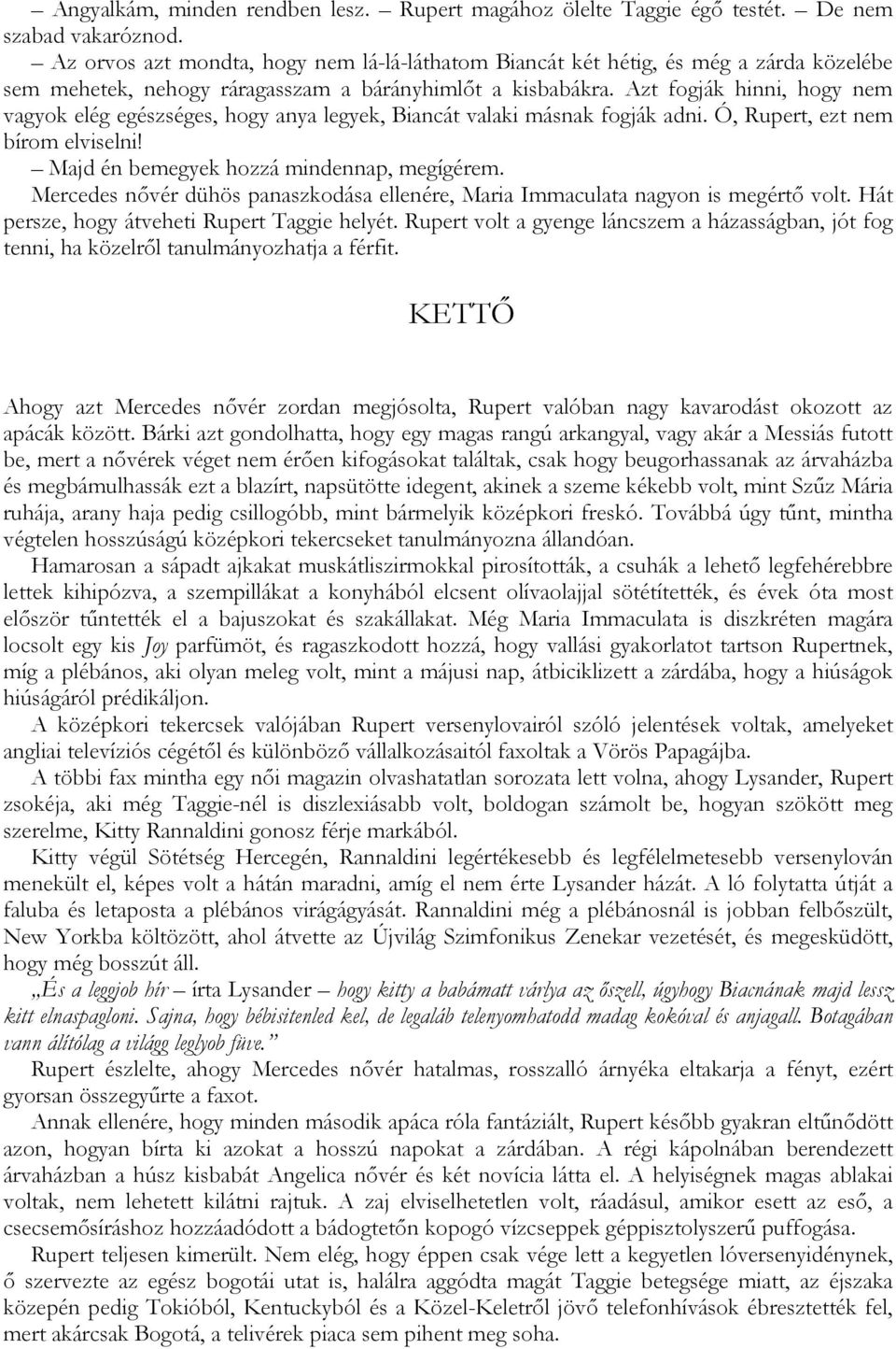 Azt fogják hinni, hogy nem vagyok elég egészséges, hogy anya legyek, Biancát valaki másnak fogják adni. Ó, Rupert, ezt nem bírom elviselni! Majd én bemegyek hozzá mindennap, megígérem.