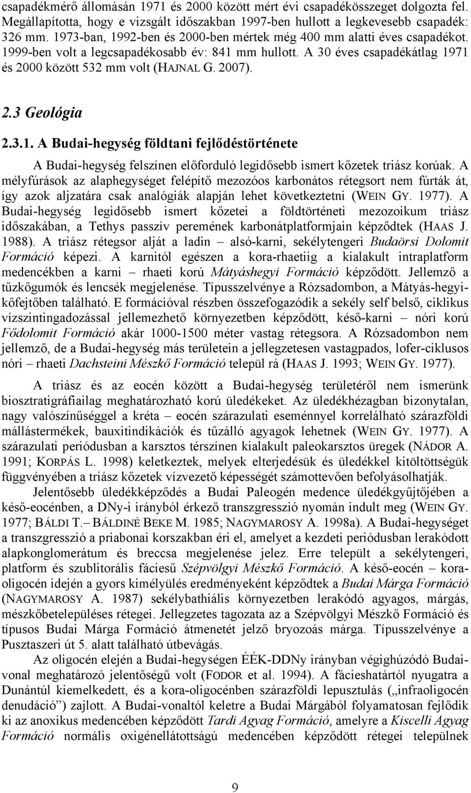 2.3 Geológia 2.3.1. A Budai-hegység földtani fejlődéstörténete A Budai-hegység felszínen előforduló legidősebb ismert kőzetek triász korúak.