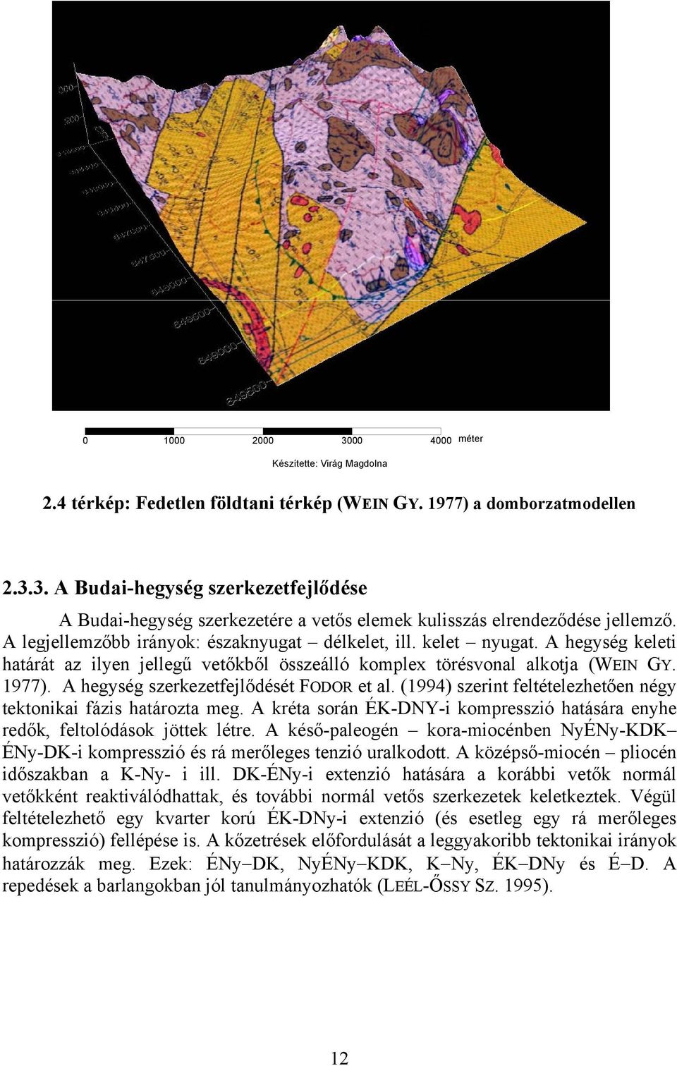 A hegység szerkezetfejlődését FODOR et al. (1994) szerint feltételezhetően négy tektonikai fázis határozta meg. A kréta során ÉK-DNY-i kompresszió hatására enyhe redők, feltolódások jöttek létre.