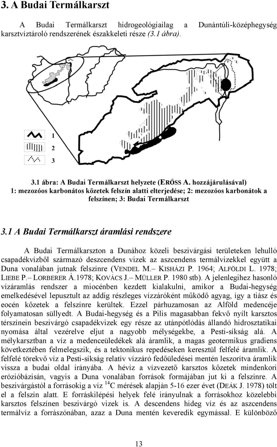 1 A Budai Termálkarszt áramlási rendszere A Budai Termálkarszton a Dunához közeli beszivárgási területeken lehulló csapadékvízből származó deszcendens vizek az aszcendens termálvizekkel együtt a Duna