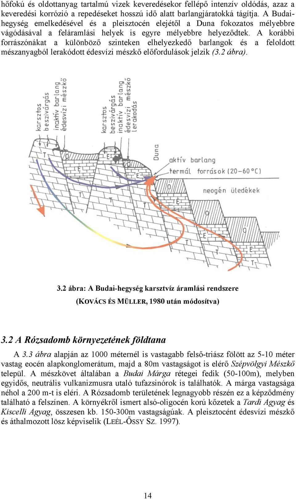 A korábbi forrászónákat a különböző szinteken elhelyezkedő barlangok és a feloldott mészanyagból lerakódott édesvízi mészkő előfordulások jelzik (3.2 ábra). 3.