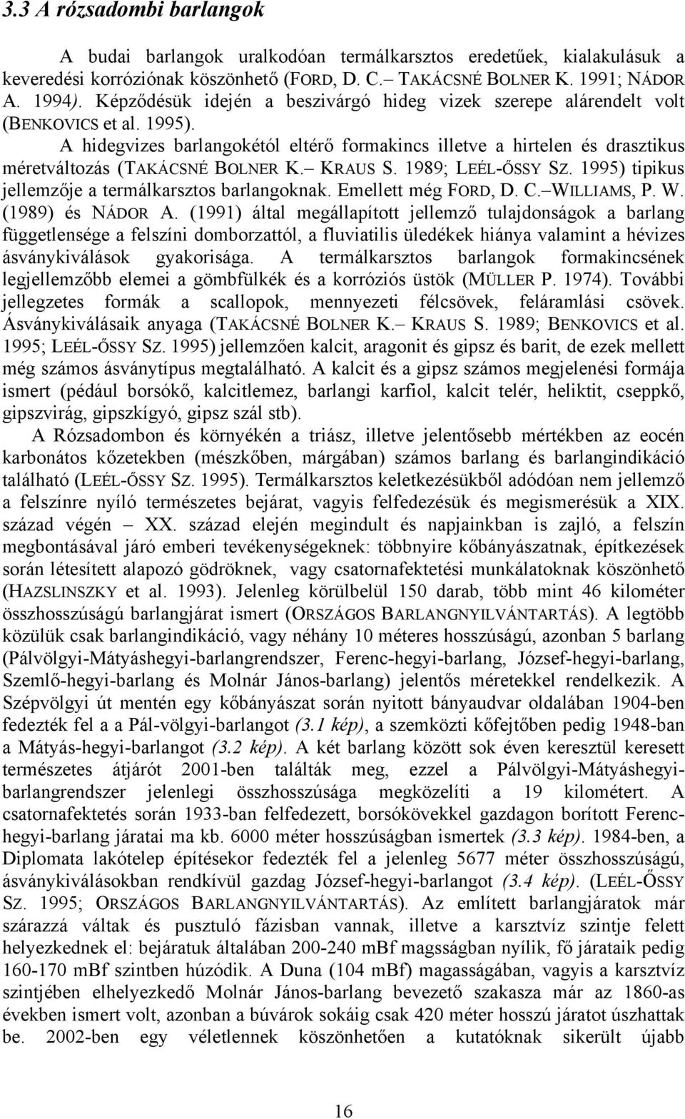 A hidegvizes barlangokétól eltérő formakincs illetve a hirtelen és drasztikus méretváltozás (TAKÁCSNÉ BOLNER K. KRAUS S. 1989; LEÉL-ŐSSY SZ. 1995) tipikus jellemzője a termálkarsztos barlangoknak.