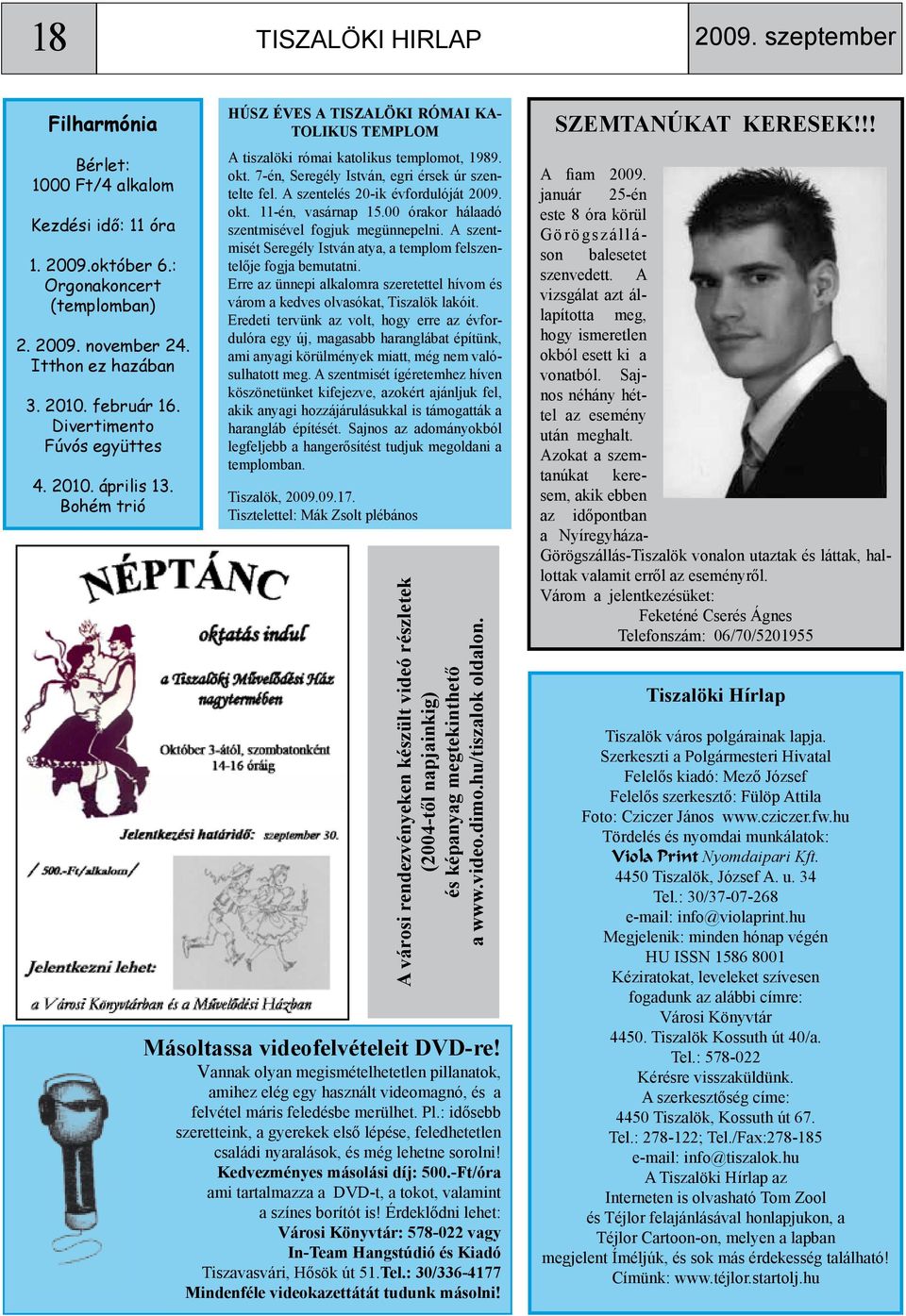 7-én, Seregély István, egri érsek úr szentelte fel. A szentelés 20-ik évfordulóját 2009. okt. 11-én, vasárnap 15.00 órakor hálaadó szentmisével fogjuk megünnepelni.