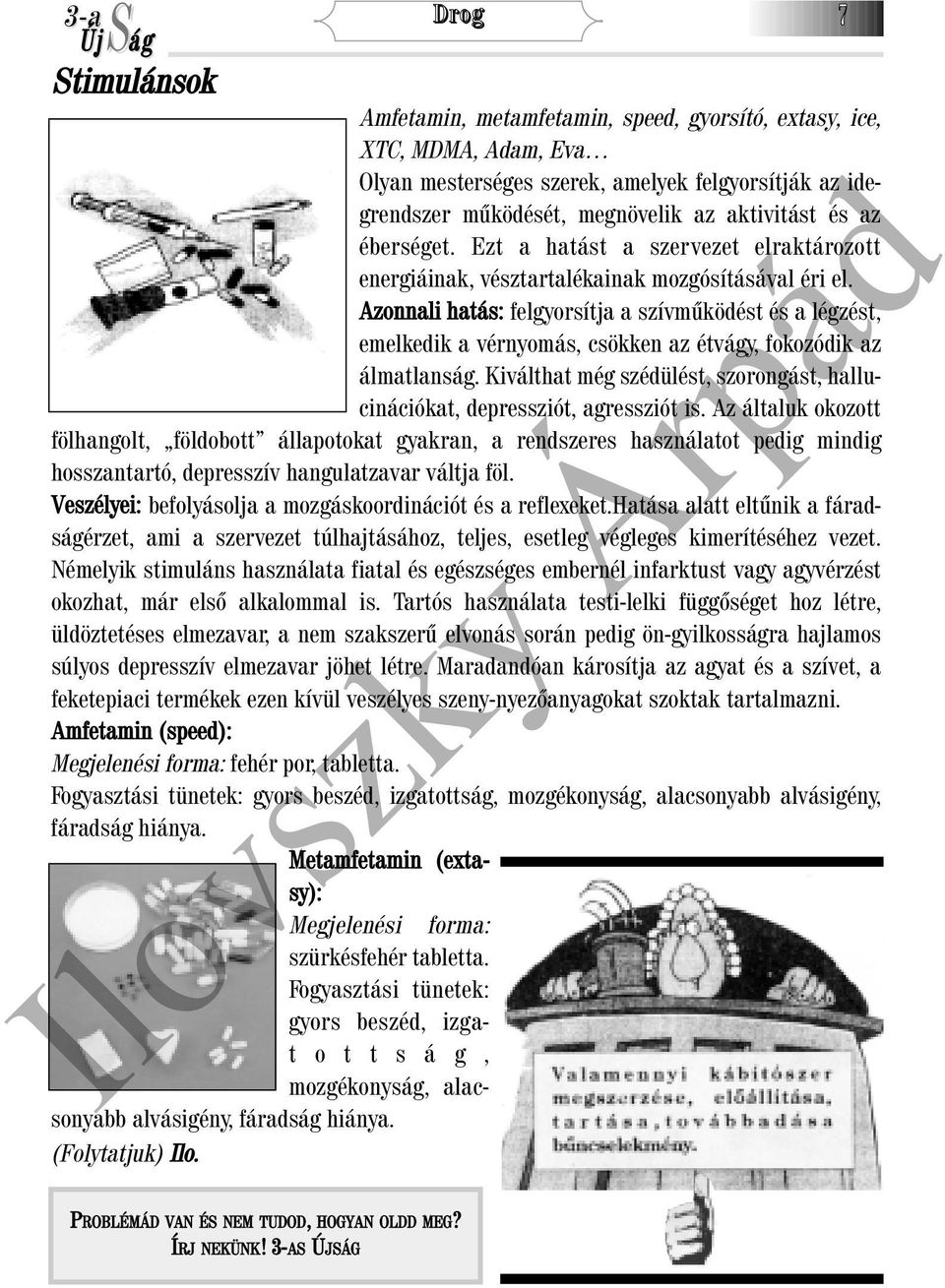 Azonnali hatás: felgyorsítja a szívmûködést és a légzést, emelkedik a vérnyomás, csökken az étvágy, fokozódik az álmatlanság.