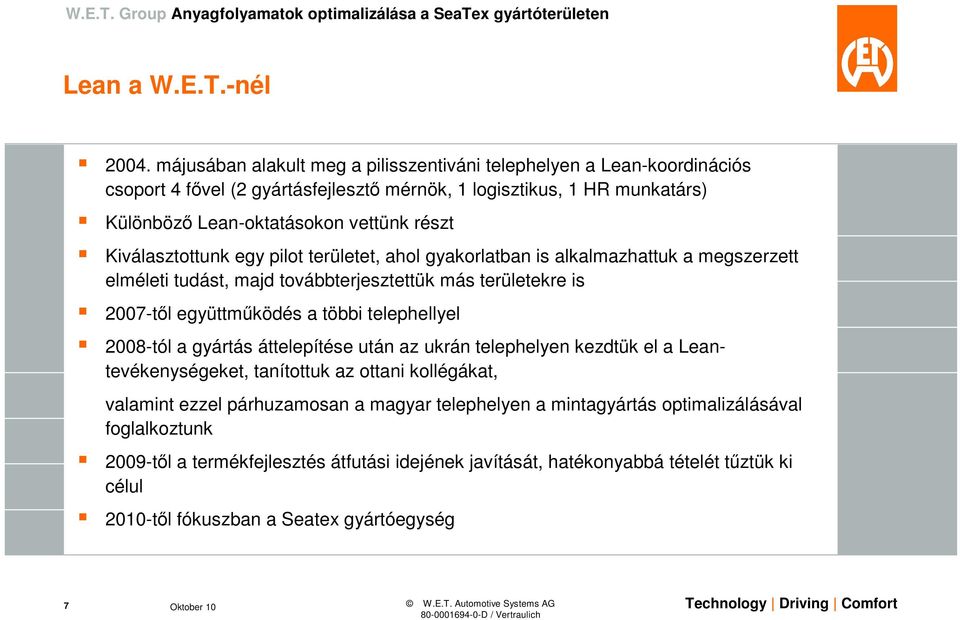 Kiválasztottunk egy pilot területet, ahol gyakorlatban is alkalmazhattuk a megszerzett elméleti tudást, majd továbbterjesztettük más területekre is 2007-től együttműködés a többi telephellyel