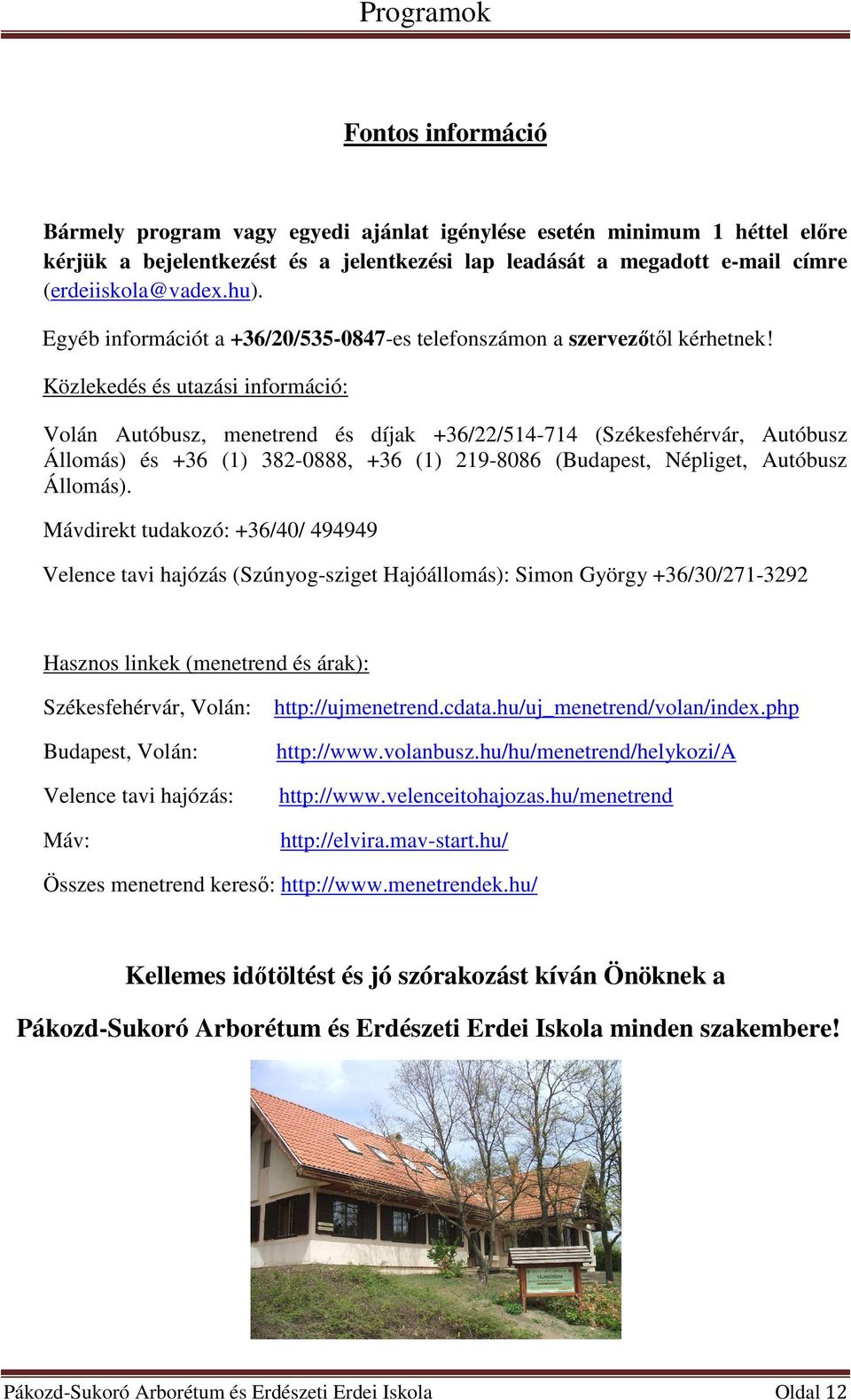 Közlekedés és utazási információ: Volán Autóbusz, menetrend és díjak +36/22/514-714 (Székesfehérvár, Autóbusz Állomás) és +36 (1) 382-0888, +36 (1) 219-8086 (Budapest, Népliget, Autóbusz Állomás).