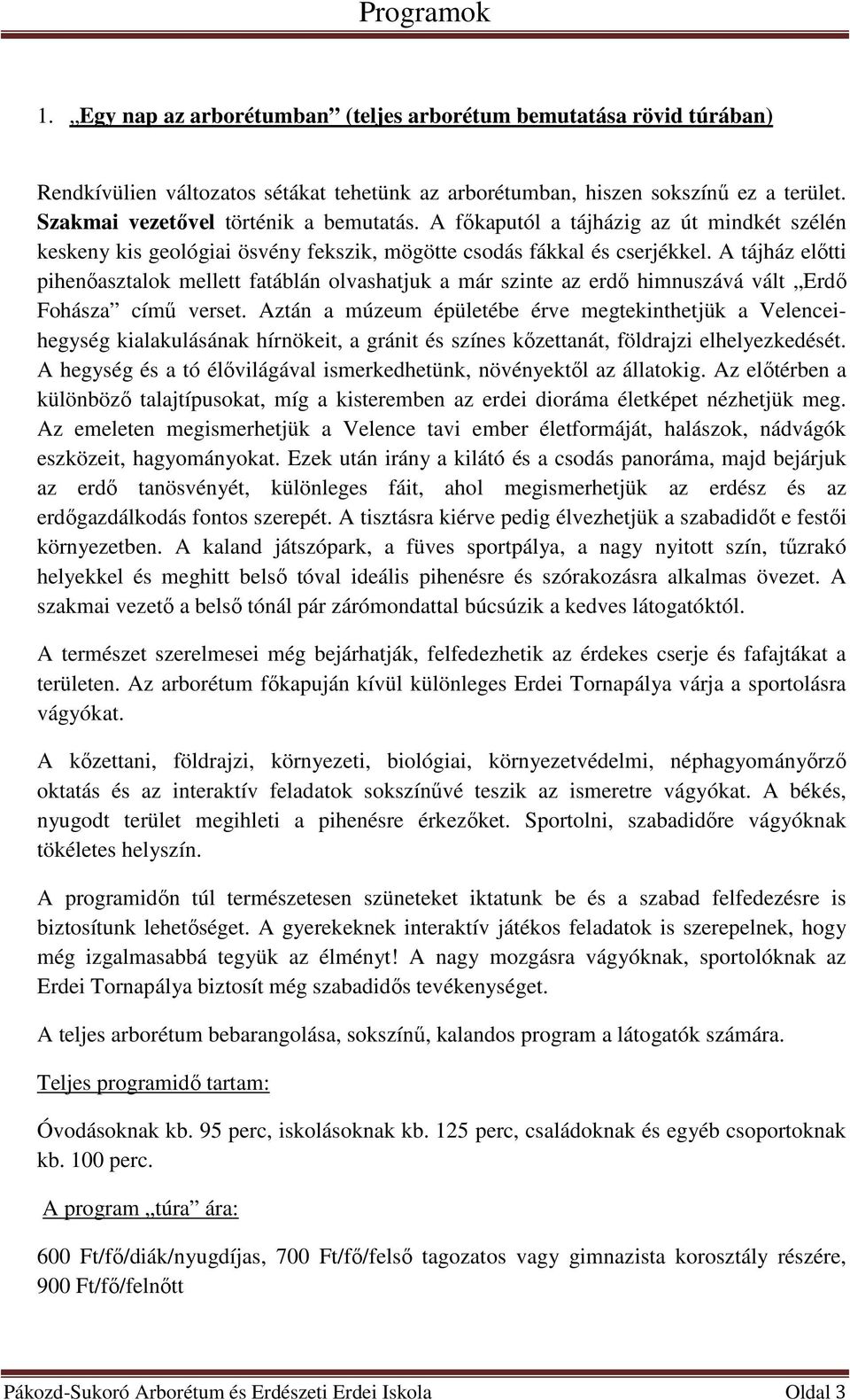 A tájház előtti pihenőasztalok mellett fatáblán olvashatjuk a már szinte az erdő himnuszává vált Erdő Fohásza című verset.