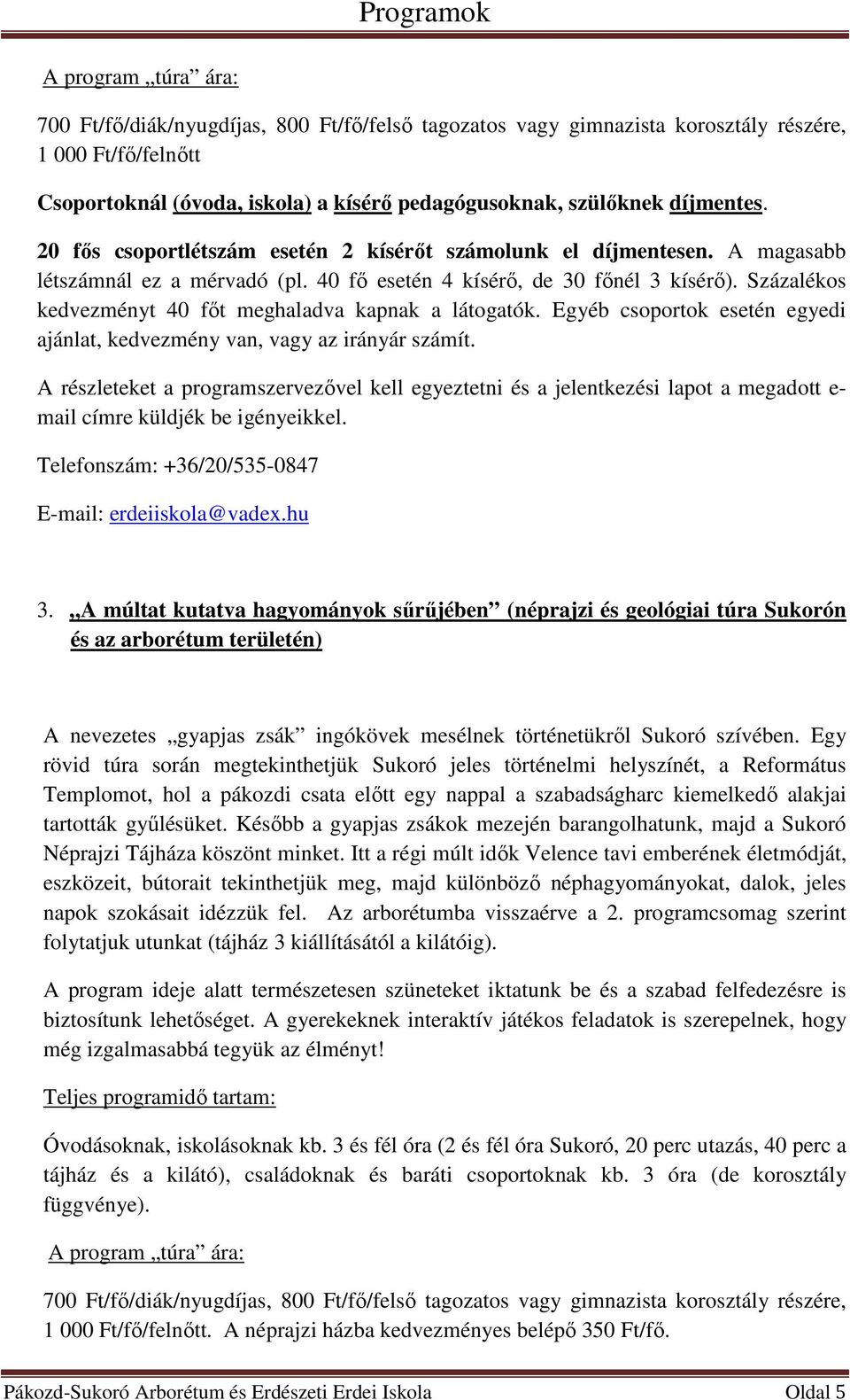 A múltat kutatva hagyományok sűrűjében (néprajzi és geológiai túra Sukorón és az arborétum területén) A nevezetes gyapjas zsák ingókövek mesélnek történetükről Sukoró szívében.