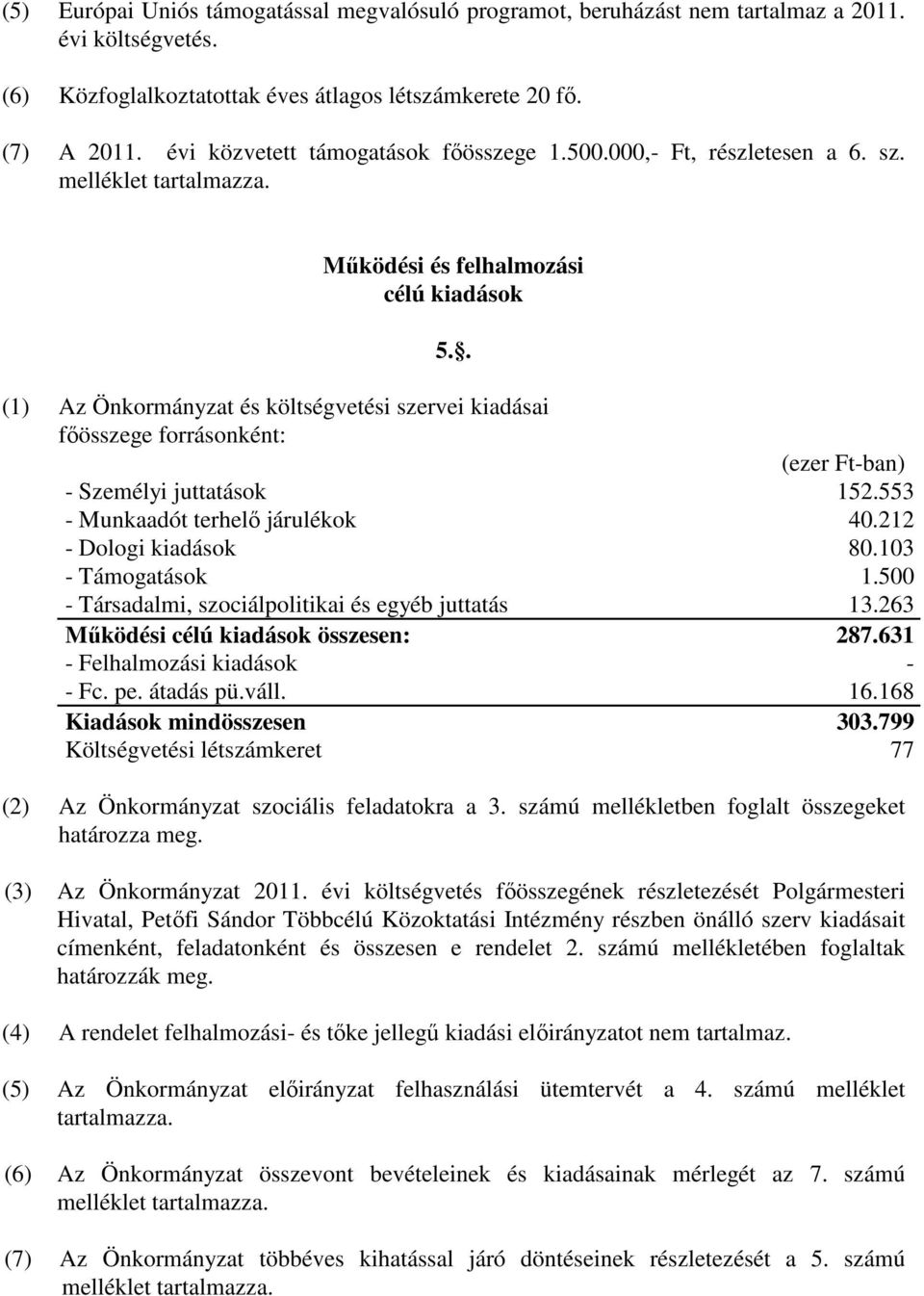 . (1) Az Önkormányzat és költségvetési szervei kiadásai főösszege forrásonként: (ezer Ft-ban) - Személyi juttatások 152.553 - Munkaadót terhelő járulékok 40.212 - Dologi kiadások 80.