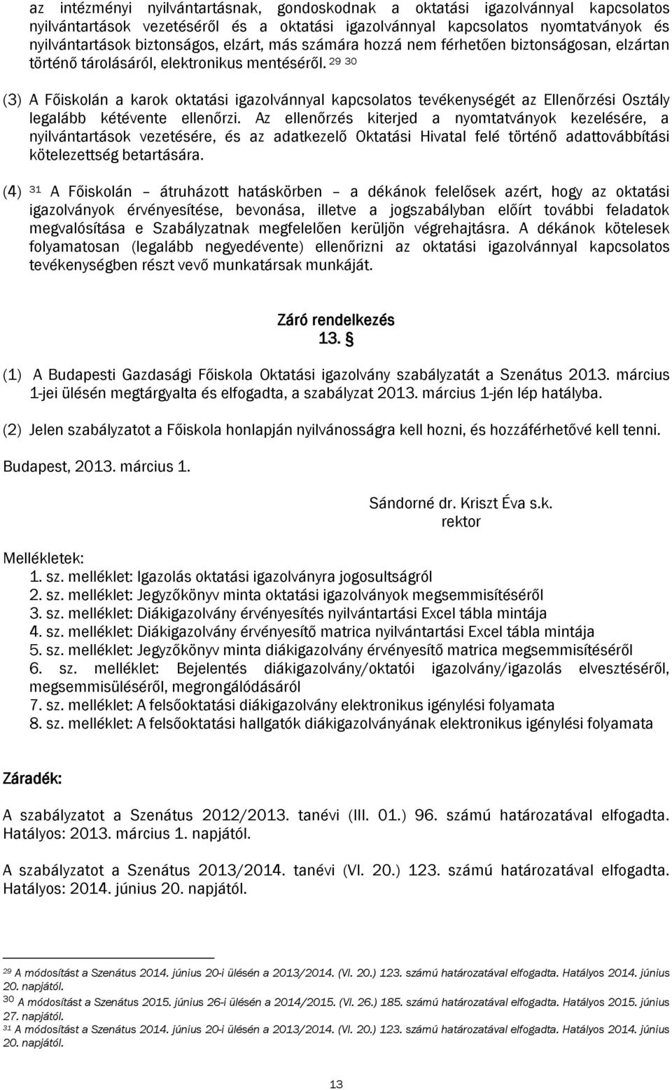 29 30 (3) A Főiskolán a karok oktatási igazolvánnyal kapcsolatos tevékenységét az Ellenőrzési Osztály legalább kétévente ellenőrzi.