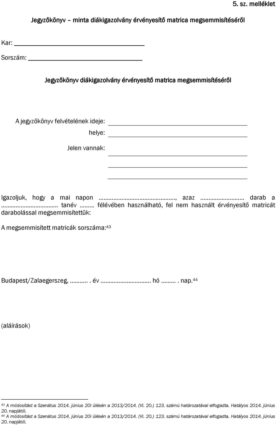 ., azaz darab a.. tanév félévében használható, fel nem használt érvényesítő matricát darabolással megsemmisítettük: A megsemmisített matricák sorszáma: 43 Budapest/Zalaegerszeg,.