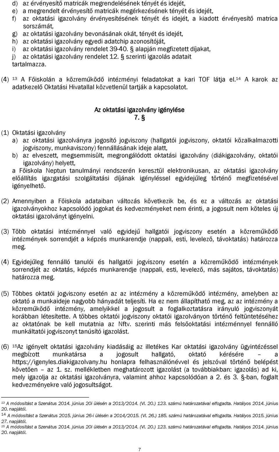 alapján megfizetett díjakat, j) az oktatási igazolvány rendelet 12. szerinti igazolás adatait tartalmazza. (4) 13 A Főiskolán a közreműködő intézményi feladatokat a kari TOF látja el.