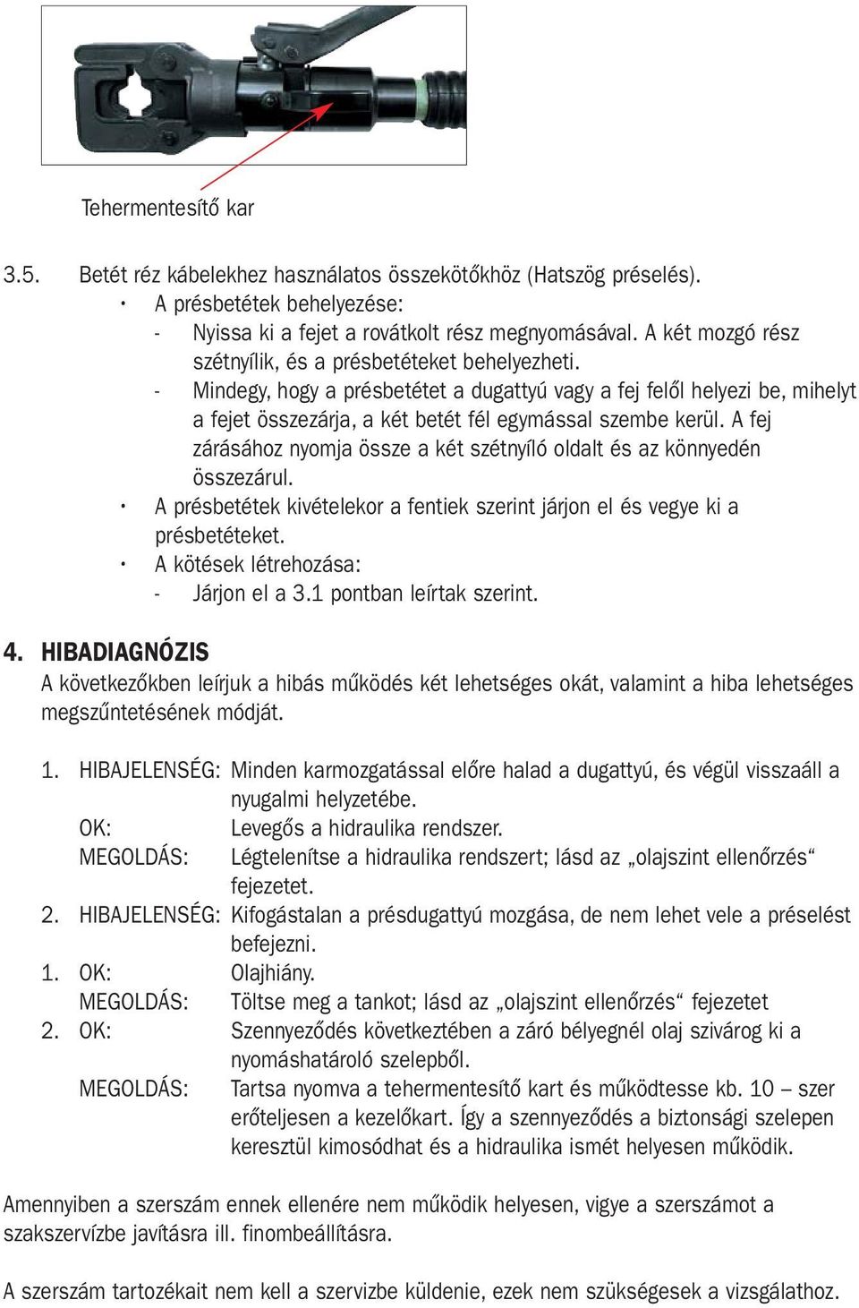 A fej zárásához nyomja össze a két szétnyíló oldalt és az könnyedén összezárul. A présbetétek kivételekor a fentiek szerint járjon el és vegye ki a présbetéteket.