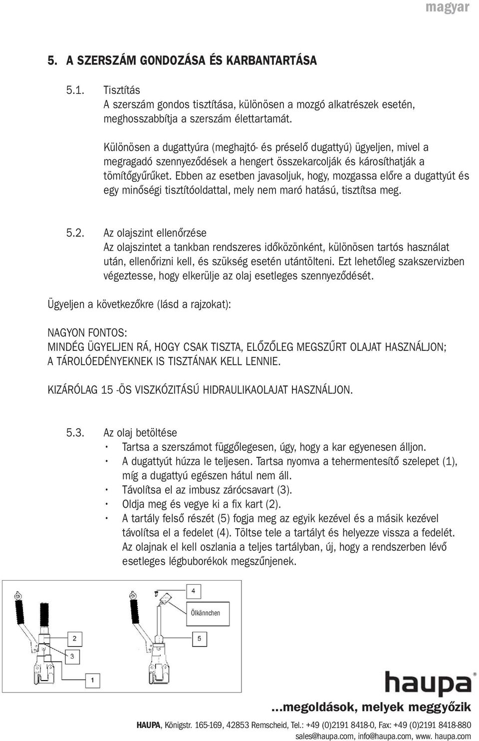 Ebben az esetben javasoljuk, hogy, mozgassa előre a dugattyút és egy minőségi tisztítóoldattal, mely nem maró hatású, tisztítsa meg. 5.2.