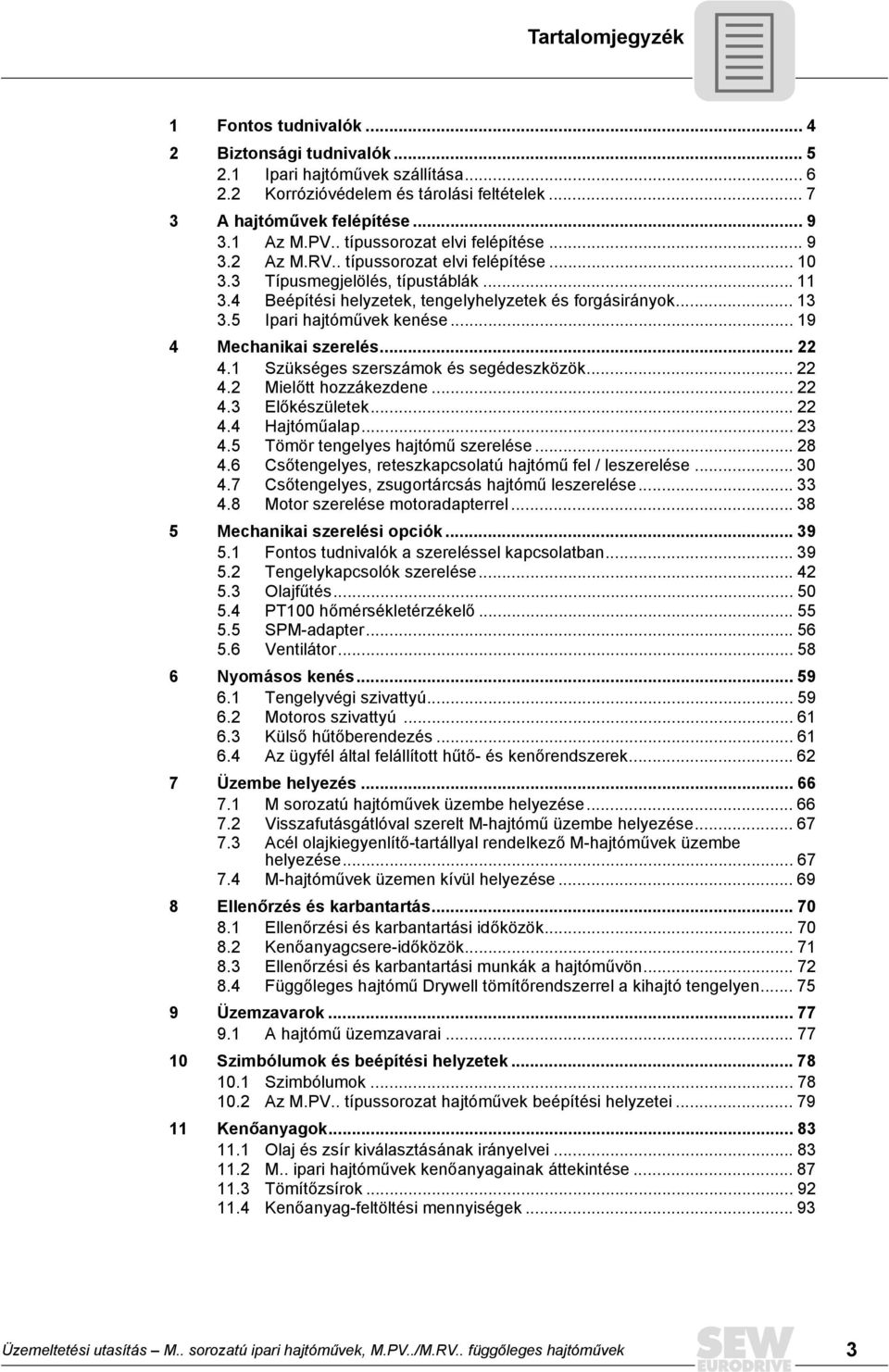 5 Ipari hajtóművek kenése... 19 4 Mechanikai szerelés... 22 4.1 Szükséges szerszámok és segédeszközök... 22 4.2 Mielőtt hozzákezdene... 22 4.3 Előkészületek... 22 4.4 Hajtóműalap... 23 4.