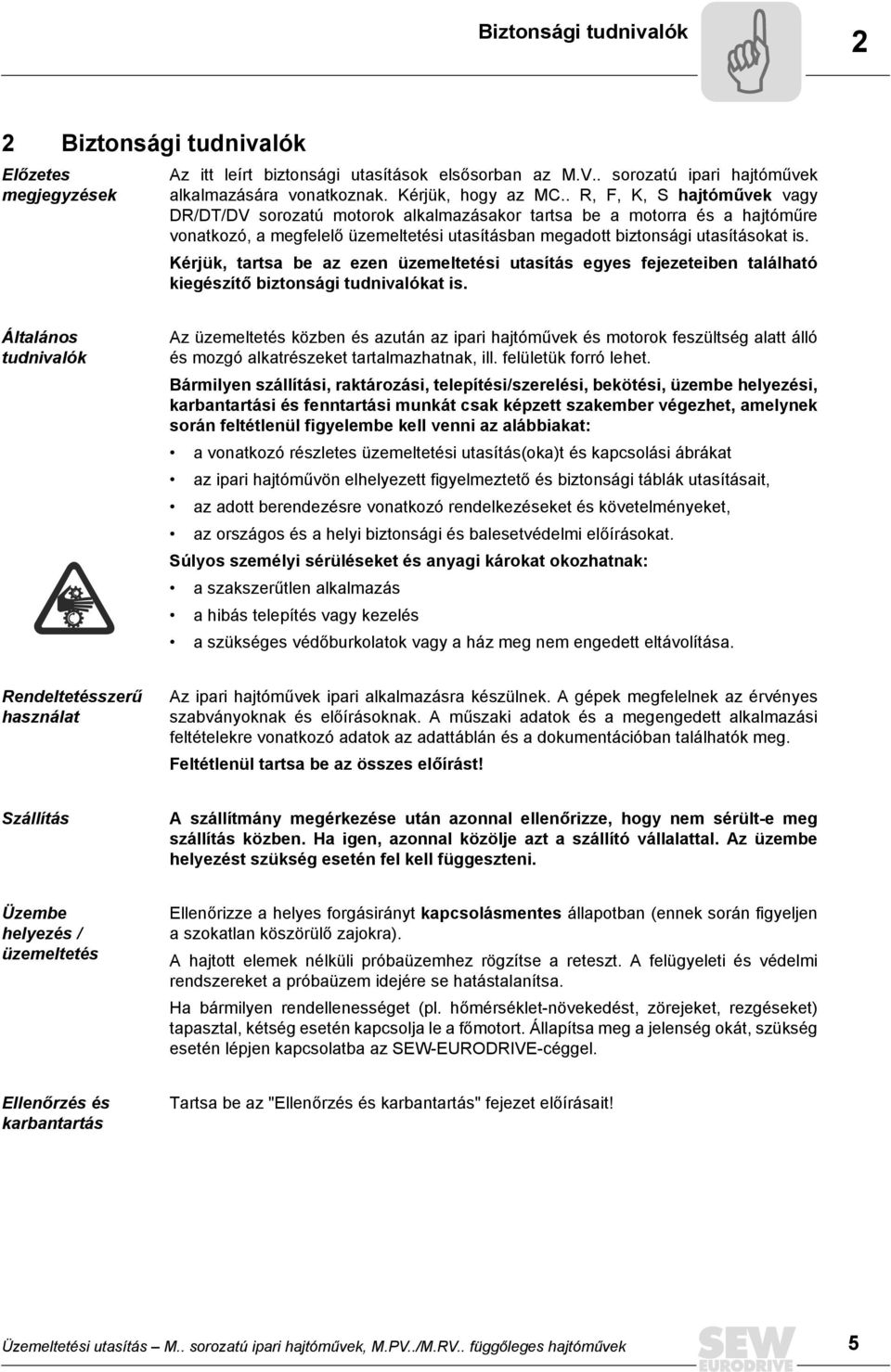 Kérjük, tartsa be az ezen üzemeltetési utasítás egyes fejezeteiben található kiegészítő biztonsági tudnivalókat is.