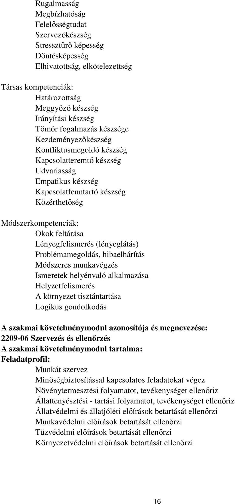 feltárása Lényegfelismerés (lényeglátás) Problémamegoldás, hibaelhárítás Módszeres munkavégzés Ismeretek helyénvaló alkalmazása Helyzetfelismerés környezet tisztántartása Logikus gondolkodás szakmai