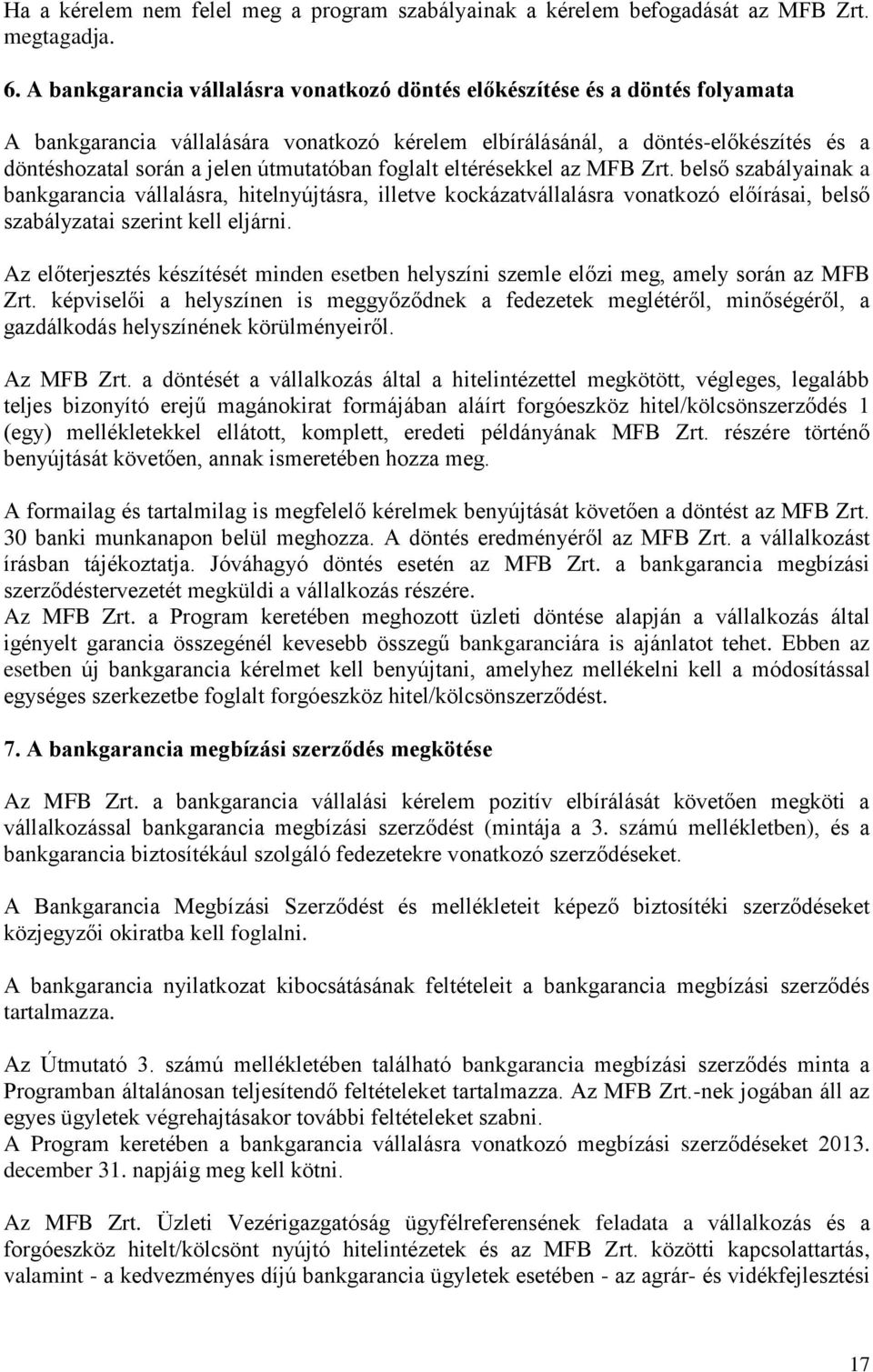 útmutatóban foglalt eltérésekkel az MFB Zrt. belső szabályainak a bankgarancia vállalásra, hitelnyújtásra, illetve kockázatvállalásra vonatkozó előírásai, belső szabályzatai szerint kell eljárni.