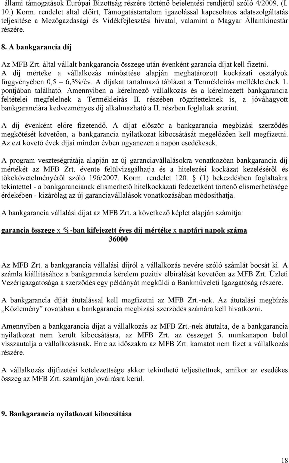 A bankgarancia díj Az MFB Zrt. által vállalt bankgarancia összege után évenként garancia díjat kell fizetni.