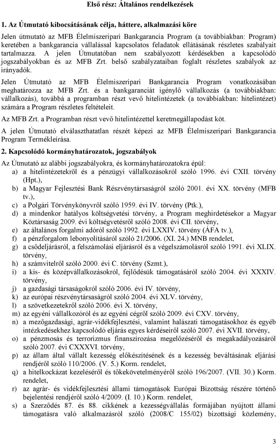 feladatok ellátásának részletes szabályait tartalmazza. A jelen Útmutatóban nem szabályozott kérdésekben a kapcsolódó jogszabályokban és az MFB Zrt.