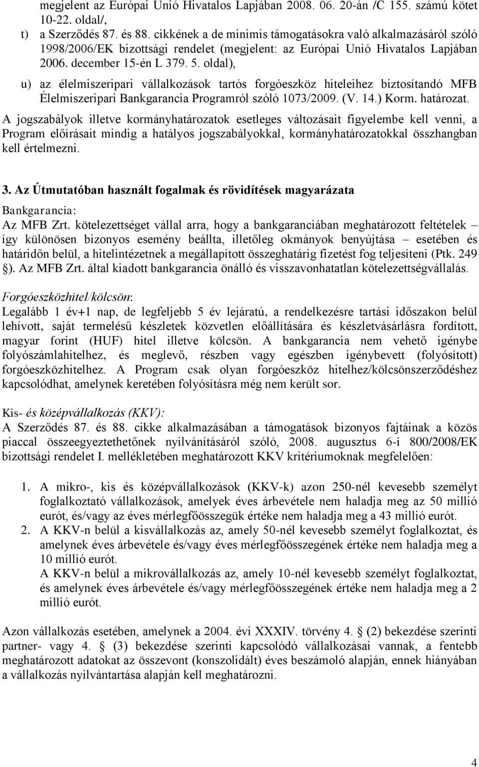 oldal), u) az élelmiszeripari vállalkozások tartós forgóeszköz hiteleihez biztosítandó MFB Élelmiszeripari Bankgarancia Programról szóló 1073/2009. (V. 14.) Korm. határozat.