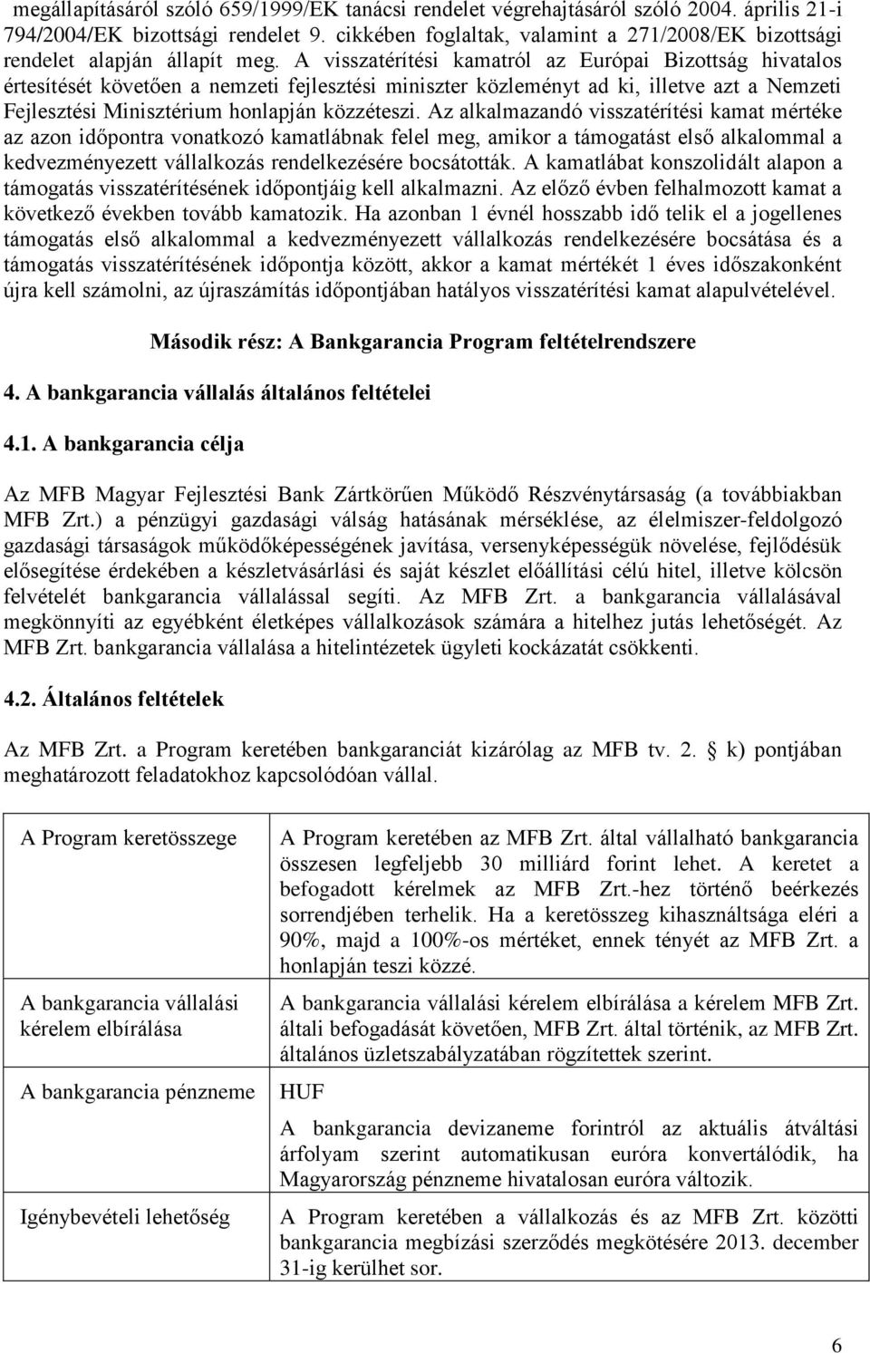 A visszatérítési kamatról az Európai Bizottság hivatalos értesítését követően a nemzeti fejlesztési miniszter közleményt ad ki, illetve azt a Nemzeti Fejlesztési Minisztérium honlapján közzéteszi.