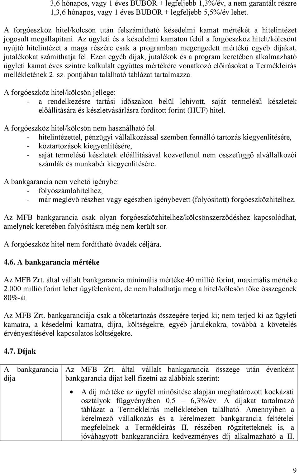 Az ügyleti és a késedelmi kamaton felül a forgóeszköz hitelt/kölcsönt nyújtó hitelintézet a maga részére csak a programban megengedett mértékű egyéb díjakat, jutalékokat számíthatja fel.