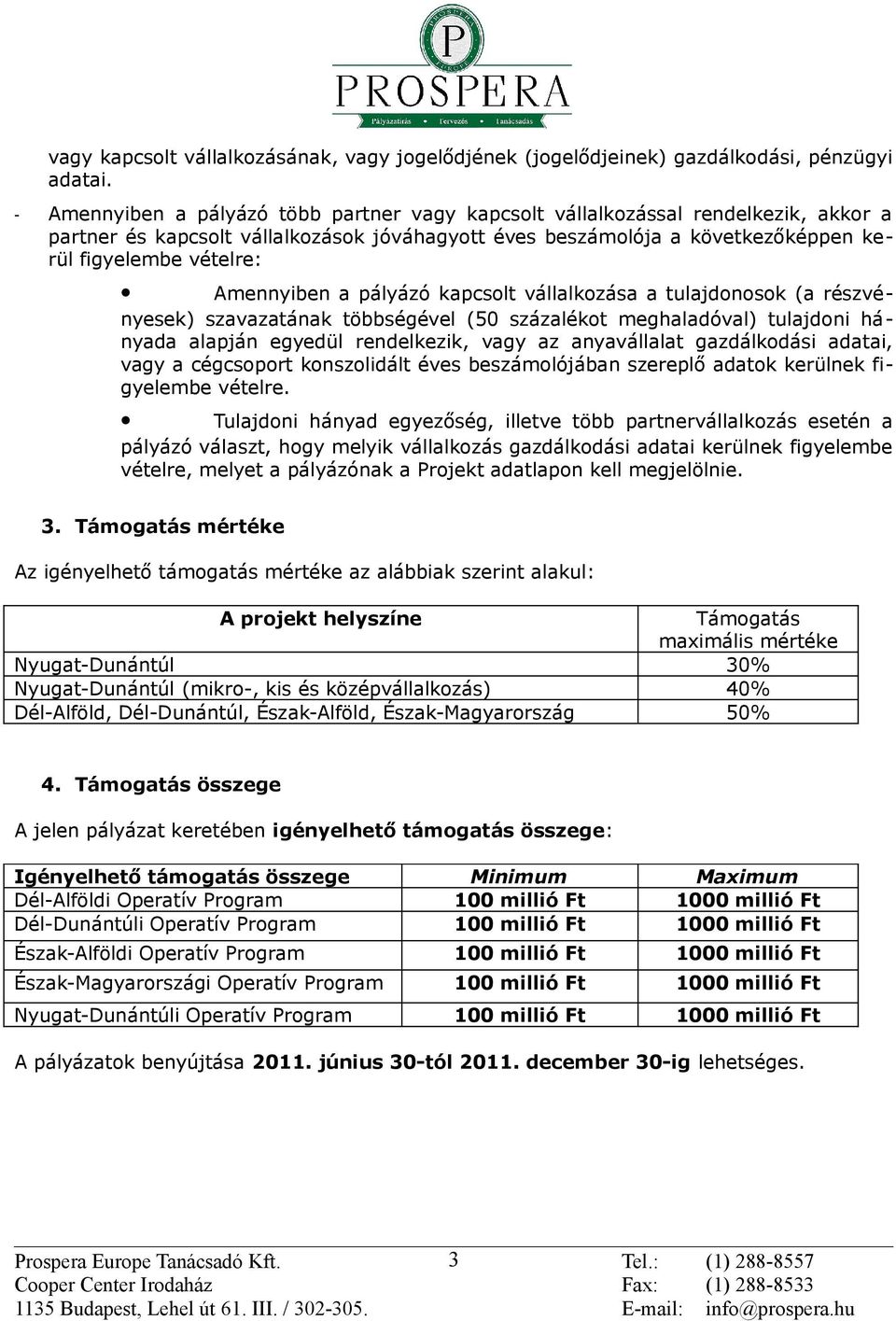 Amennyiben a pályázó kapcsolt vállalkozása a tulajdonosok (a részvényesek) szavazatának többségével (50 százalékot meghaladóval) tulajdoni hányada alapján egyedül rendelkezik, vagy az anyavállalat