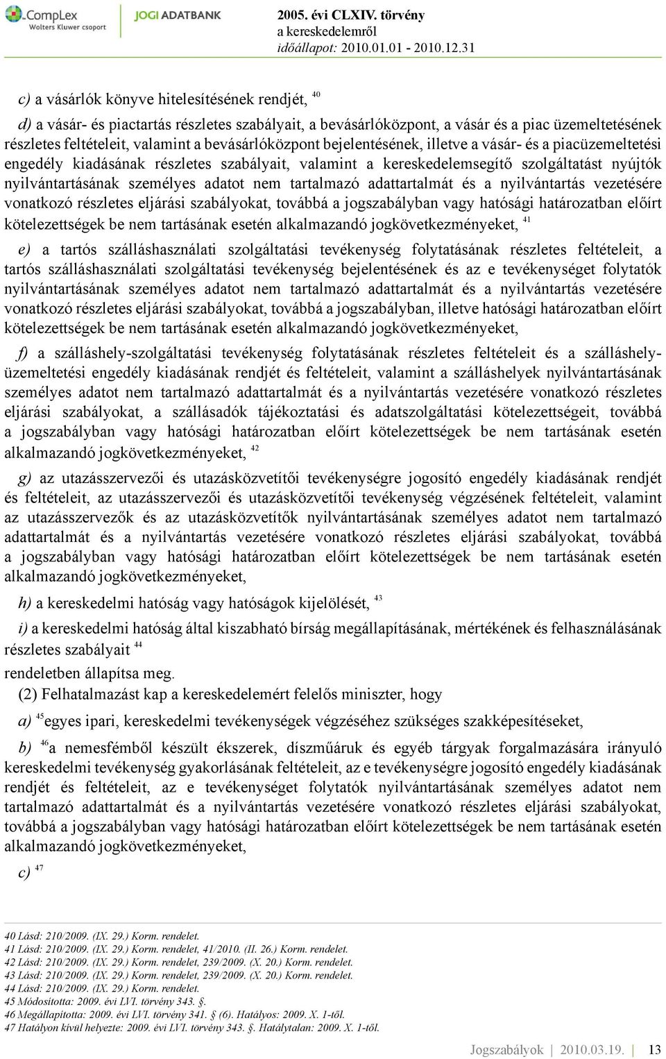 adatot nem tartalmazó adattartalmát és a nyilvántartás vezetésére vonatkozó részletes eljárási szabályokat, továbbá a jogszabályban vagy hatósági határozatban előírt kötelezettségek be nem tartásának