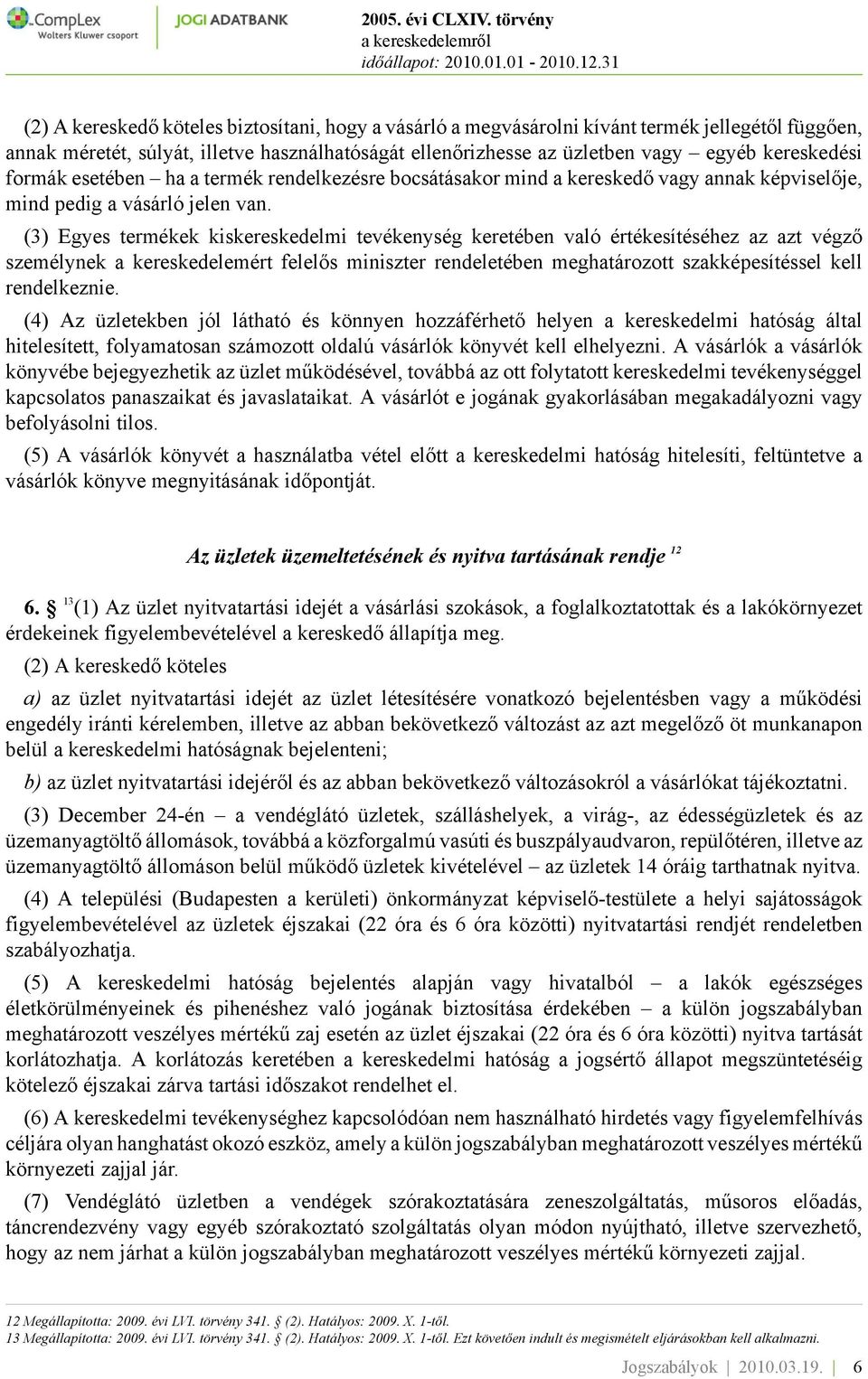 (3) Egyes termékek kiskereskedelmi tevékenység keretében való értékesítéséhez az azt végző személynek a kereskedelemért felelős miniszter rendeletében meghatározott szakképesítéssel kell rendelkeznie.