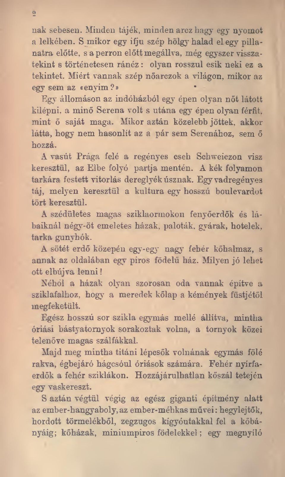 Miért vannak szép narczok a világon, mikor az egy sem az «enyim?i> Egy állomáson az indóházból egy épen olyan nt látott kilépni, a min Serena volt s utána egy épen olyan férfit, mint ö saját maga.