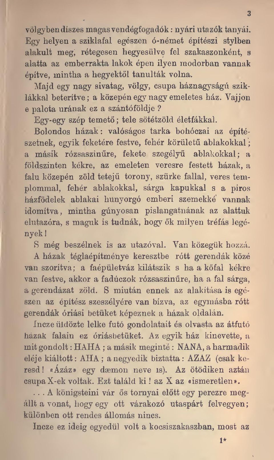 volna. Majd egy nagy sivatag, völgy, csupa háznagyságú sziklákkal beterítve ; e palota urának ez a szántóföldje? Egy-egy szép temet ; a közepén egy nagy emeletes ház. Vájjon tele sötétzöld életfákkal.