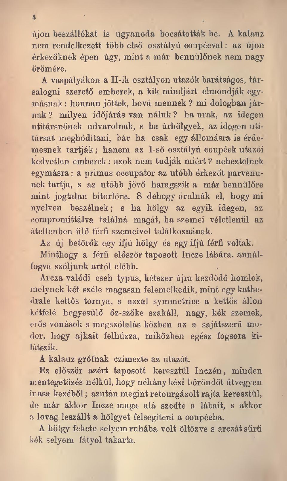 ha urak, az idegen utitársnnek udvarolnak, s ha úrhölgyek, az idegen útitársat meghóditani, bár ha csak egy állomásra is érdemesnek tartják; hanem az I-s osztályú coupéek utazói kedvetlen emberek :