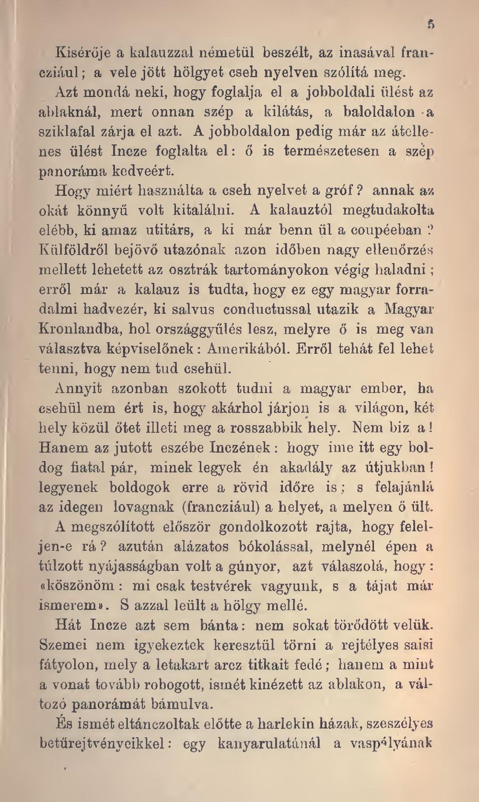 A jobboldalon pedig már az átellenes ülést Incze foglalta el : is természetesen a szép panoráma kedveért. Hogy miért használta a cseh nyelvet a gróf? annak az okát könny volt kitalálni.