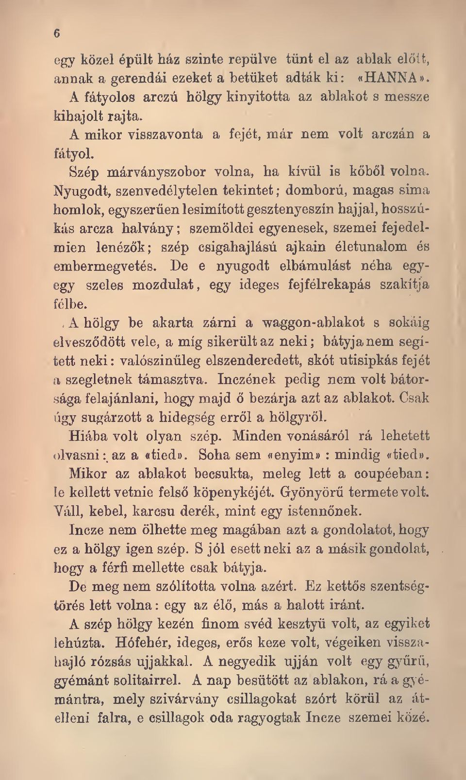 Nyugodt, szenvedélytelen tekintet ; domború, magas sima homlok, egyszeren lesimított gesztenyeszín hajjal, hosszúkás arcza halvány; szemöldei egyenesek, szemei fejedelmien lenézk; szép csigahajlású