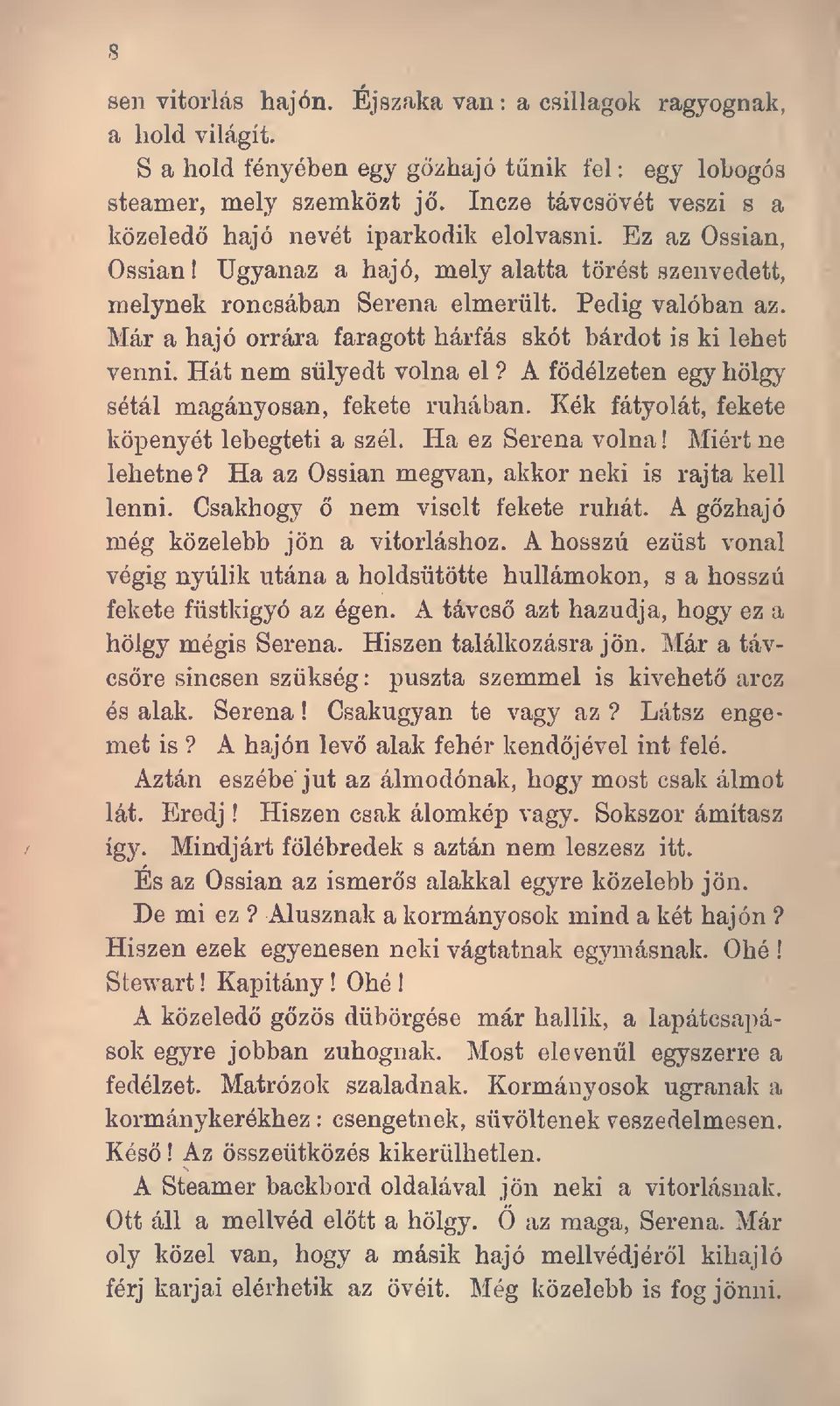 Már a hajó orrára faragott hárfás skót bárdot is ki lehet venni. Hát nem sülyedt volna el? A födélzetén egy hölgy sétál magányosan, fekete ruhában. Kék fátyolát, fekete köpenyét lebegteti a szél.