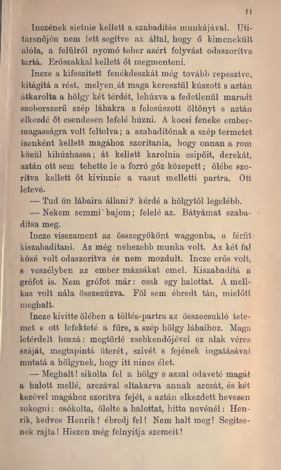 át maga keresztül kúszott s aztán átkarolta a hölgy két térdét, lehúzva a fedetlenül maradt szoborszer szép lábakra a felcsúszott öltönyt s aztán elkezdé t csendesen lefelé húzni.